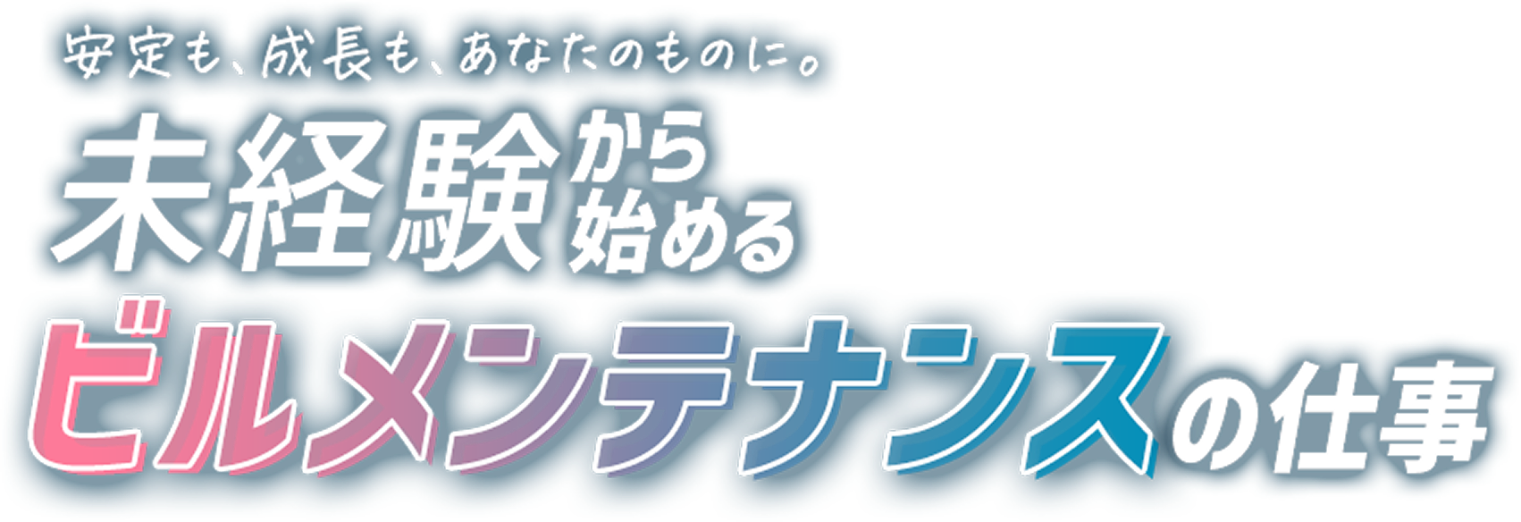 安定も、成長も、あなたのものに。 未経験から始める ビルメンテナンスの仕事